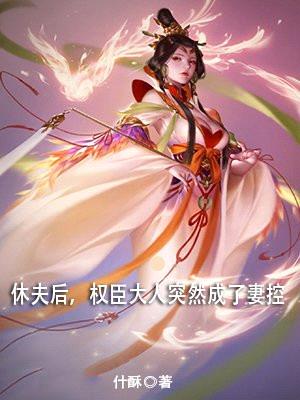 休夫后，权臣大人突然成了妻控